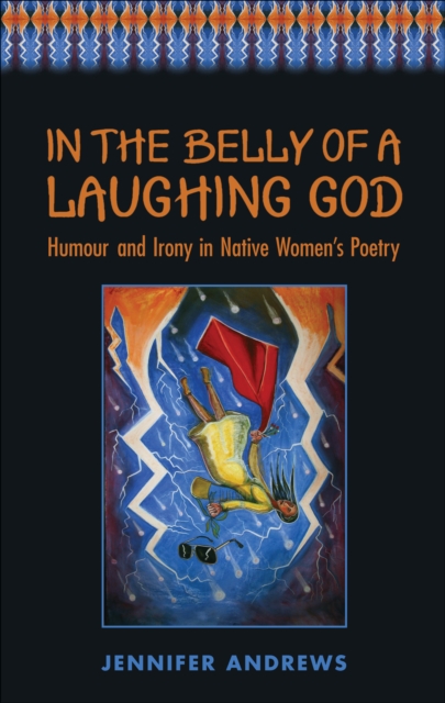 In the Belly of a Laughing God : Humour and Irony in Native Women's Poetry, EPUB eBook