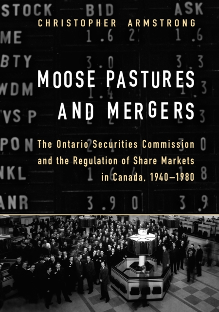Moose Pastures and Mergers : The Ontario Securities Commission and the Regulation of Share Markets in Canada, 1940-1980, EPUB eBook