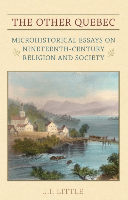 The Other Quebec : Microhistorical Essays on Nineteenth-Century Religion and Society, EPUB eBook