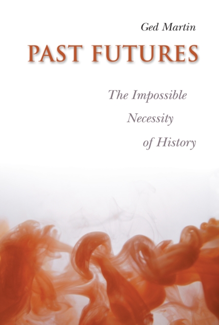 Past Futures : The Impossible Necessity of History, EPUB eBook