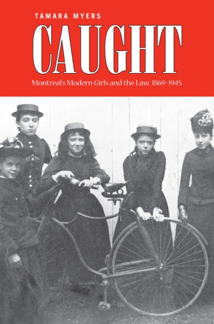 Caught : Montreal's Modern Girls and the Law, 1869-1945, EPUB eBook