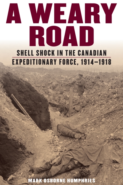 A Weary Road : Shell Shock in the Canadian Expeditionary Force, 1914-1918, PDF eBook