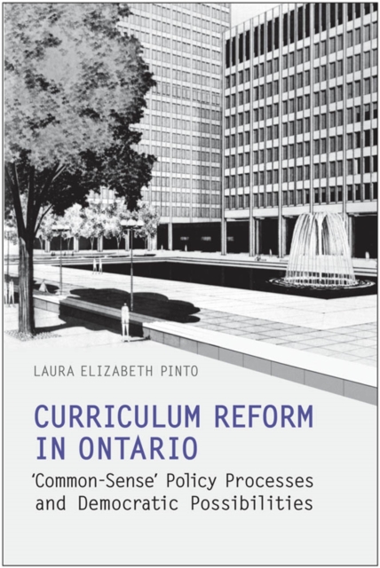 Curriculum Reform in Ontario : 'Common-Sense' Policy Processes and Democratic Possibilities, PDF eBook