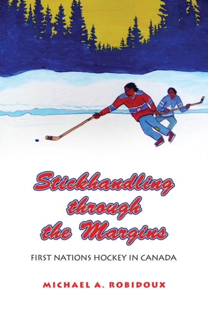 Stickhandling through the Margins : First Nations Hockey in Canada, PDF eBook