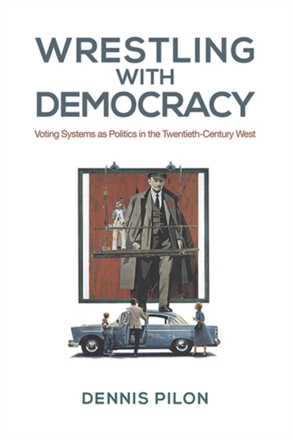 Wrestling with Democracy : Voting Systems as Politics in the 20th Century West, EPUB eBook