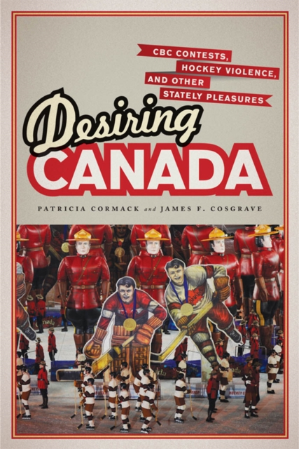 Desiring Canada : CBC Contests, Hockey Violence and Other Stately Pleasures, EPUB eBook