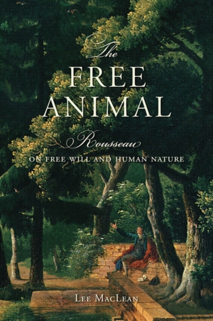 The Free Animal : Rousseau on Free Will and Human Nature, PDF eBook