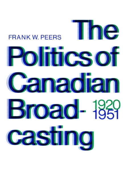 The Politics of Canadian Broadcasting, 1920-1951, PDF eBook