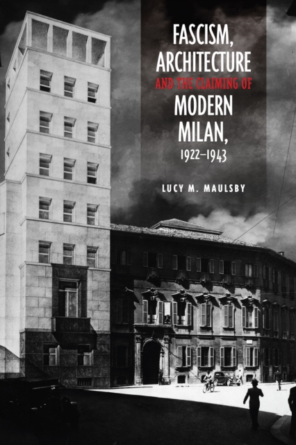 Fascism, Architecture, and the Claiming of Modern Milan, 1922-1943, EPUB eBook