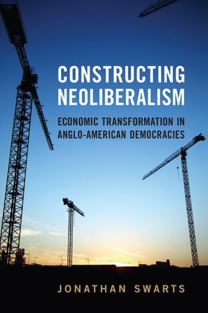 Constructing Neoliberalism : Economic Transformation in Anglo-American Democracies, PDF eBook