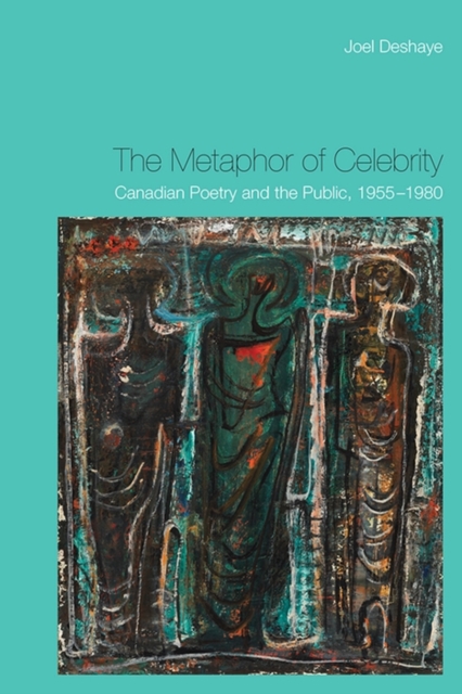 The Metaphor of Celebrity : Canadian Poetry and the Public, 1955-1980, PDF eBook