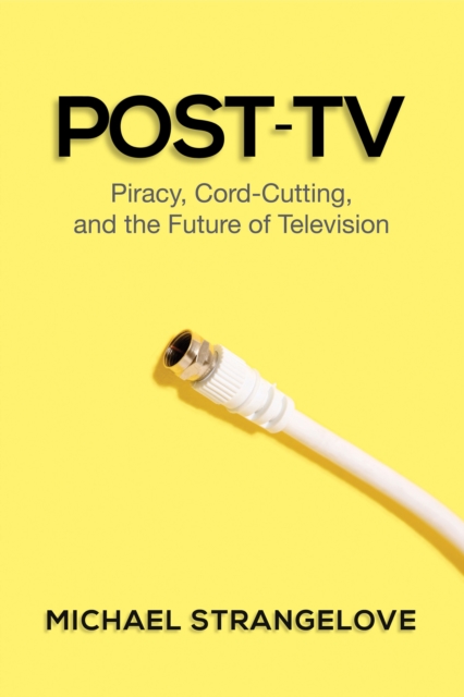 Post-TV : Piracy, Cord-Cutting, and the Future of Television, EPUB eBook