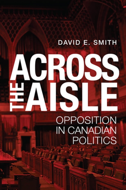 Across the Aisle : Opposition in Canadian Politics, EPUB eBook