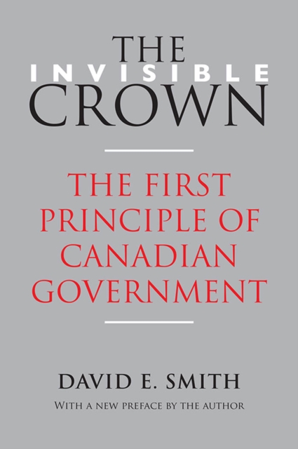The Invisible Crown : The First Principle of Canadian Government, EPUB eBook
