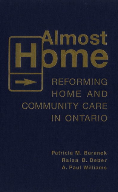 Almost Home : Reforming Home and Community Care in Ontario, PDF eBook
