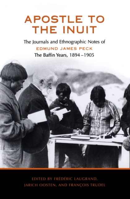 Apostle to the Inuit : The Journals and Ethnographic Notes of Edmund James Peck - The Baffin Years, 1894-1905, PDF eBook