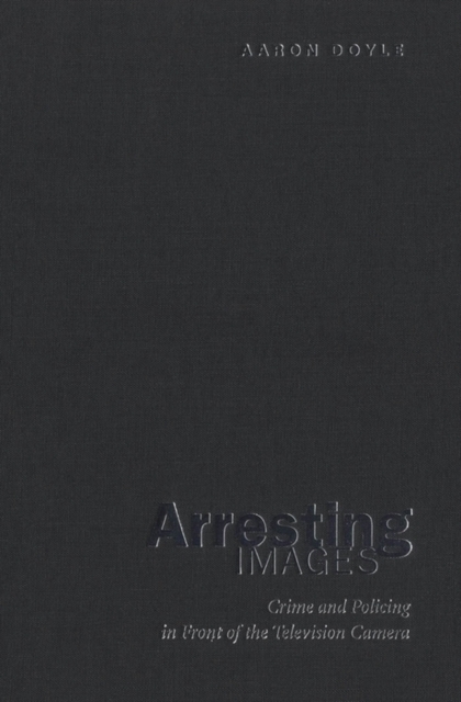 Arresting Images : Crime and Policing in Front of the Television Camera, PDF eBook