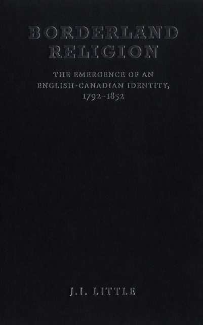 Borderland Religion : The Emergence of an English-Canadian Identity, 1792-1852, PDF eBook