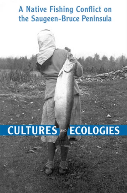 Cultures and Ecologies : A Native Fishing Conflict on the Saugeen-Bruce Peninsula, PDF eBook