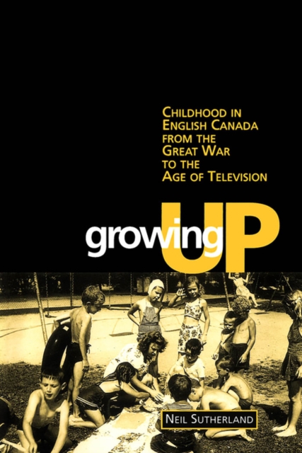 Growing Up : Childhood in English Canada from the Great War to the Age of Television, PDF eBook