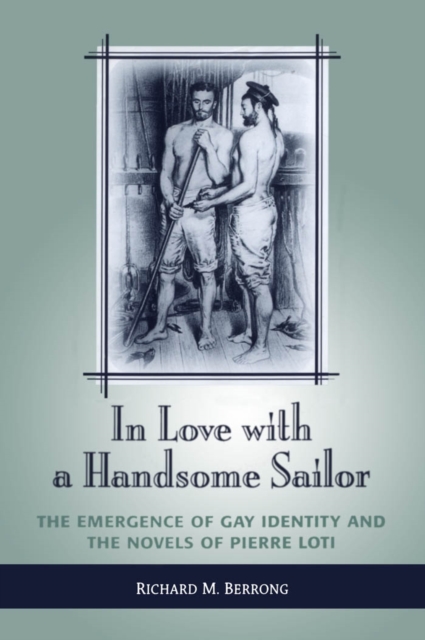 In Love with a Handsome Sailor : The Emergence of Gay Identity and the Novels of Pierre Loti, PDF eBook