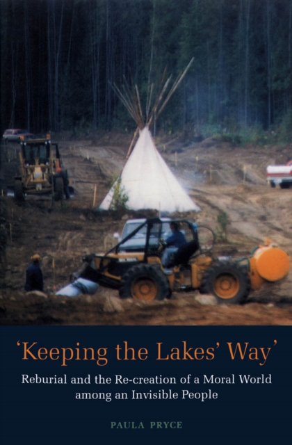 Keeping the Lakes' Way : Reburial and Re-creation of a Moral World among an Invisible People, PDF eBook
