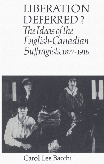 Liberation Deferred? : The Ideas of the English-Canadian Suffragists, PDF eBook