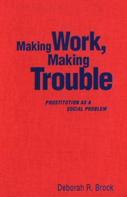 Making Work, Making Trouble : Prostitution as a Social Problem, PDF eBook