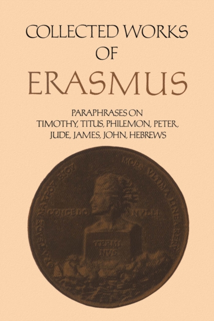 Collected Works of Erasmus : Paraphrases on the Epistles to Timothy, Titus and Philemon, the Epistles of Peter and Jude, the Epistle of James, the Epistles of John, and the Epistle to the Hebrews, PDF eBook