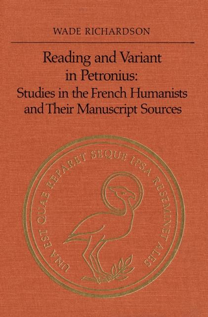 Reading and Variant in Petronius : Studies in the French Humanists and their Manuscript Sources, PDF eBook