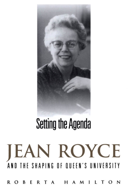 Setting the Agenda : Jean Royce and the Shaping of Queen's University, PDF eBook