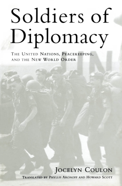 Soldiers of Diplomacy : The United Nations, Peacekeeping, and the New World Order, PDF eBook