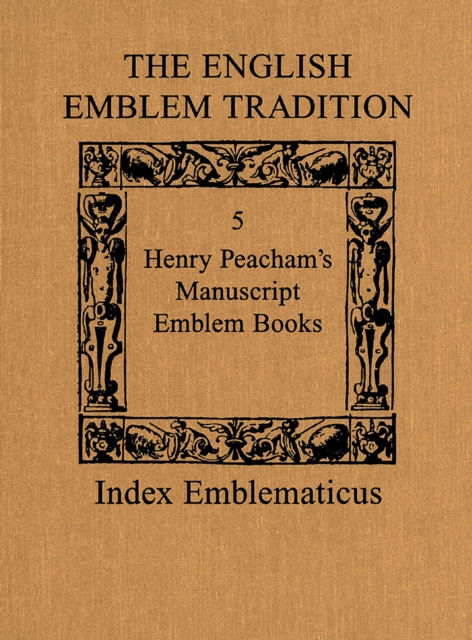 The English Emblem Tradition : Volume 5: Henry Peacham's Manuscript Emblem Books, PDF eBook