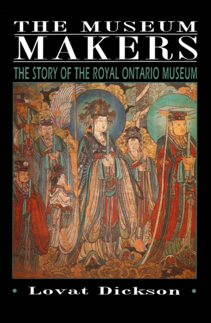 The Museum Makers : The Story of the Royal Ontario Museum, PDF eBook