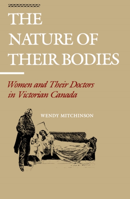 The Nature of their Bodies : Women and their Doctors in Victorian Canada, PDF eBook