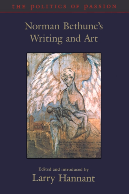 The Politics of Passion : Norman Bethune's Writing and Art, PDF eBook