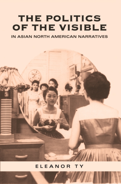 The Politics of the Visible in Asian North American Narratives, PDF eBook