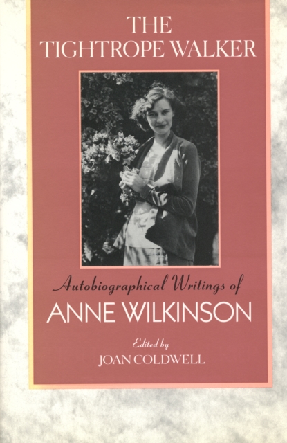 The Tightrope Walker : Autobiographical Writings of Anne Wilkinson, PDF eBook