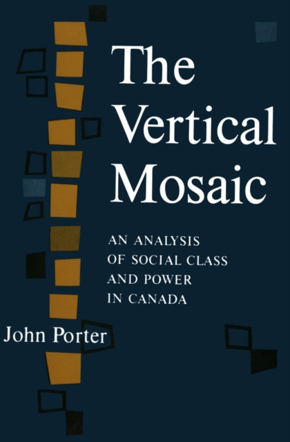 The Vertical Mosaic : An Analysis of Social Class and Power in Canada, PDF eBook