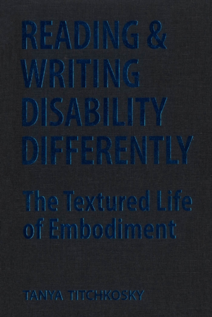 Reading and Writing Disability Differently : The Textured Life of Embodiment, PDF eBook
