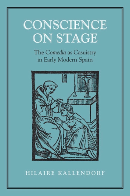 Conscience on Stage : The Comedia as Casuistry in Early Modern Spain, PDF eBook