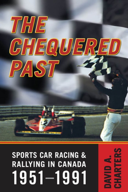 Chequered Pasts : Sports Car Racing and Rallying in Canada, 1951-1991, PDF eBook
