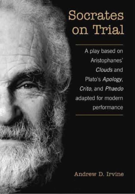Socrates on Trial : A Play Based on Aristophane's Clouds and Plato's Apology, Crito, and Phaedo Adapted for Modern Performance, PDF eBook