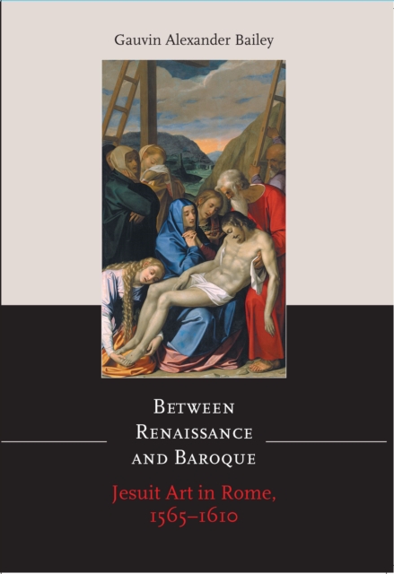 Between Renaissance and Baroque : Jesuit Art in Rome, 1565-1610, PDF eBook