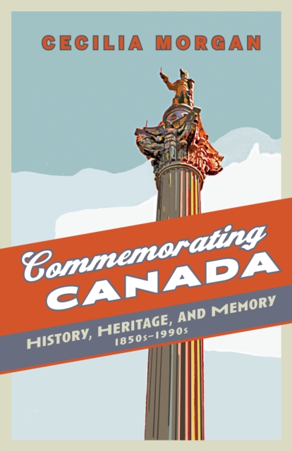 Commemorating Canada : History, Heritage, and Memory, 1850s-1990s, PDF eBook