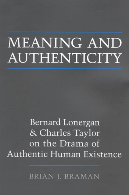 Meaning and Authenticity : Bernard Lonergan and Charles Taylor on the Drama of Authentic Human Existence, PDF eBook