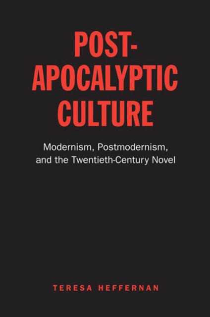 Post-Apocalyptic Culture : Modernism, Postmodernism, and the Twentieth-Century Novel, PDF eBook