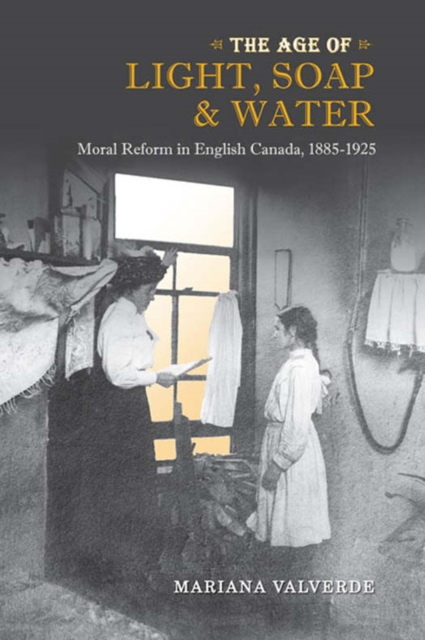 The Age of Light, Soap, and Water : Moral Reform in English Canada, 1885-1925, PDF eBook