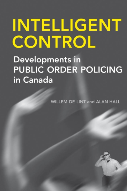 Intelligent Control : Developments in Public Order Policing in Canada, PDF eBook