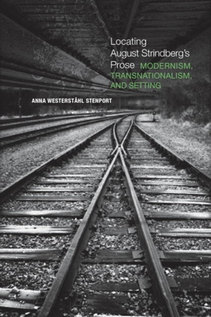 Locating August Strindberg's Prose : Modernism, Transnationalism, and Setting, PDF eBook